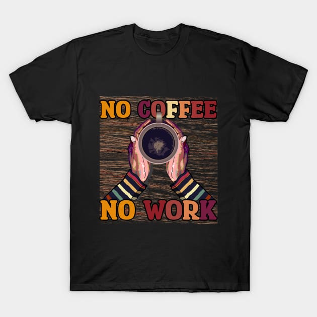 No Coffee No Workee T-Shirt T-Shirt by ARTotokromo